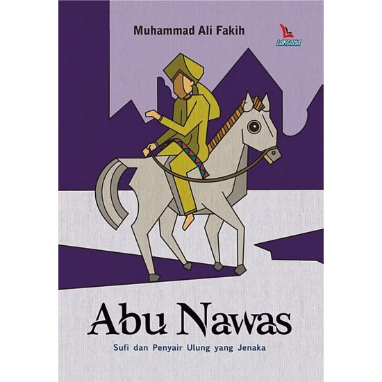 ABU NAWAS: SUFI DAN PENYAIR ULUNG YANG JENAKA ABU NAWAS: SUFI DAN PENYAIR ULUNG YANG JENAKA