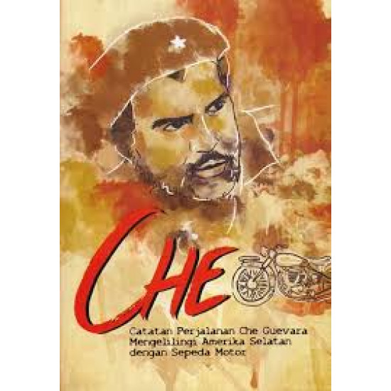 CHE : CATATAN PERJALANAN CHE GUEVARA MENGELILINGI AMERIKA SERIKAT DENGAN SEPEDA MOTOR CHE : CATATAN PERJALANAN CHE GUEVARA MENGELILINGI AMERIKA SERIKAT DENGAN SEPEDA MOTOR