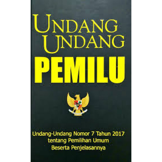 UNDANG-UNDANG PEMILU: UNDANG-UNDANG NOMOR 7 TAHUN 2017 TAHUN 2017 TENTANG PEMILIHAN UMUM BESERTA PENJELASANNYA UNDANG-UNDANG PEMILU: UNDANG-UNDANG NOMOR 7 TAHUN 2017 TAHUN 2017 TENTANG PEMILIHAN UMUM BESERTA PENJELASANNYA