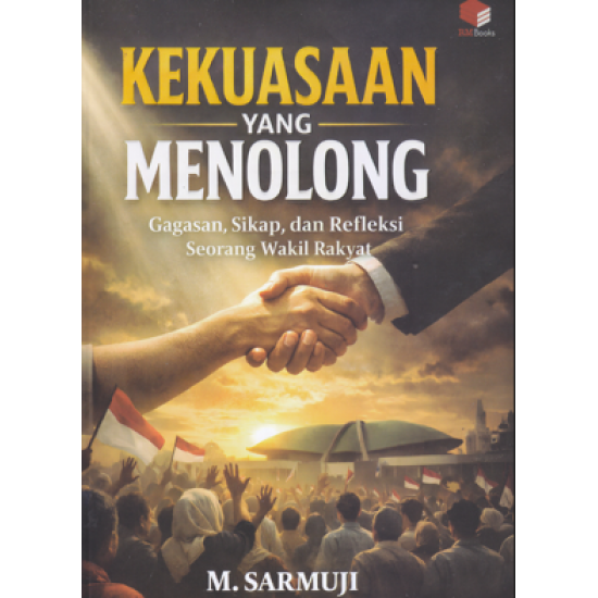 KEKUASAAN YANG MENOLONG : Gagasan, Sikap, Dan Refleksi Seorang Wakil Rakyat